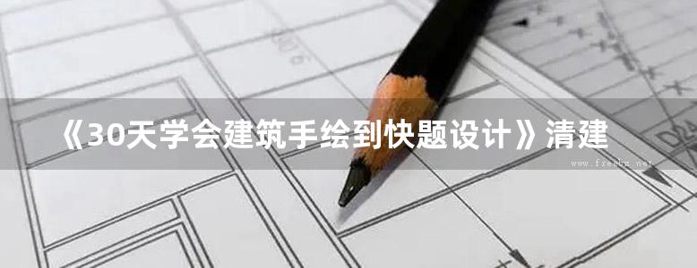 《30天学会建筑手绘到快题设计》清建华元景观建筑设计研究院 2019版